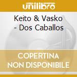 Keito & Vasko - Dos Caballos cd