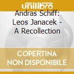 Andras Schiff: Leos Janacek - A Recollection cd musicale