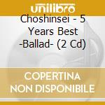 Choshinsei - 5 Years Best -Ballad- (2 Cd) cd