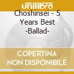 Choshinsei - 5 Years Best -Ballad- cd