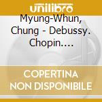 Myung-Whun, Chung - Debussy. Chopin. Beethoven. Tchaikovsky. Schubert. Schumann. Mozart cd musicale