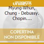 Myung-Whun, Chung - Debussy. Chopin. Beethoven. Tchaikovsky. Schubert. Schumann. Mozart cd