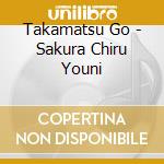 Takamatsu Go - Sakura Chiru Youni cd