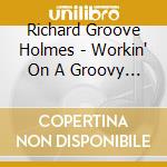 Richard Groove Holmes - Workin' On A Groovy Thing cd