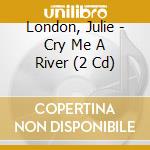 London, Julie - Cry Me A River (2 Cd) cd