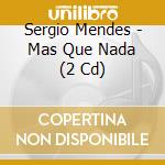 Sergio Mendes - Mas Que Nada (2 Cd) cd musicale di Sergio Mendes