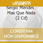 Sergio Mendes - Mas Que Nada (2 Cd) cd