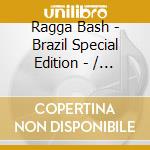 Ragga Bash - Brazil Special Edition - / Various cd
