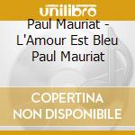 Paul Mauriat - L'Amour Est Bleu Paul Mauriat cd musicale di Paul Mauriat