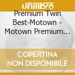 Premium Twin Best-Motown - Motown Premium Twin Best cd musicale