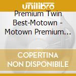 Premium Twin Best-Motown - Motown Premium Twin Best cd