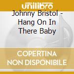 Johnny Bristol - Hang On In There Baby cd musicale di Bristol, Johnny