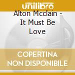 Alton Mcclain - It Must Be Love cd musicale di Mcclain, Alton