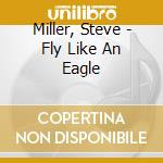 Miller, Steve - Fly Like An Eagle cd musicale di Miller, Steve