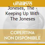 Joneses, The - Keeping Up With The Joneses cd musicale di Joneses, The