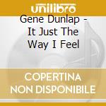 Gene Dunlap - It Just The Way I Feel cd