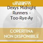 Dexys Midnight Runners - Too-Rye-Ay cd