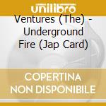 Ventures (The) - Underground Fire (Jap Card) cd musicale di Ventures (The)