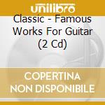 Classic - Famous Works For Guitar (2 Cd) cd