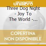 Three Dog Night - Joy To The World - The Best Of Three Dog Night cd