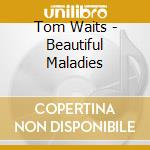 Tom Waits - Beautiful Maladies cd musicale di Tom Waits
