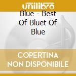Blue - Best Of Bluet Of Blue cd musicale di Blue