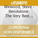 Winwood, Steve - Revolutions: The Very Best Of Steve Winwood cd musicale di Winwood, Steve