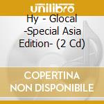 Hy - Glocal -Special Asia Edition- (2 Cd) cd