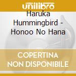 Haruka Hummingbird - Honoo No Hana cd musicale di Haruka Hummingbird