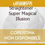 Straightener - Super Magical Illusion cd musicale di Straightener