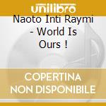 Naoto Inti Raymi - World Is Ours ! cd musicale