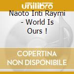 Naoto Inti Raymi - World Is Ours ! cd