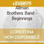 Allman Brothers Band - Beginnings cd musicale di Allman Brothers Band