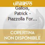 Gallois, Patrick - Piazzolla For Two cd musicale di Gallois, Patrick