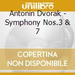 Antonin Dvorak - Symphony Nos.3 & 7 cd musicale di Antonin Dvorak