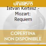 Istvan Kertesz - Mozart: Requiem cd musicale di Istvan Kertesz