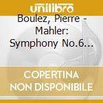 Boulez, Pierre - Mahler: Symphony No.6 'Tragic' cd