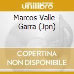 Marcos Valle - Garra (Jpn) cd musicale di Valle Marcos