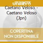 Caetano Veloso - Caetano Veloso (Jpn) cd musicale di Veloso Caetano