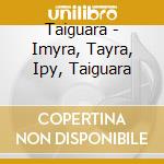 Taiguara - Imyra, Tayra, Ipy, Taiguara cd