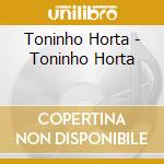 Toninho Horta - Toninho Horta cd musicale di Toninho Horta