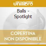 Balls - Spotlight cd musicale di Balls