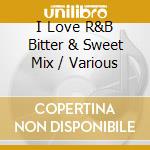 I Love R&B Bitter & Sweet Mix / Various cd