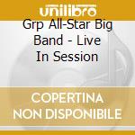 Grp All-Star Big Band - Live In Session cd musicale di Grp All