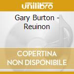 Gary Burton - Reuinon cd musicale di Gary Burton