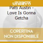 Patti Austin - Love Is Gonna Getcha cd musicale di Patti Austin