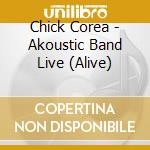 Chick Corea - Akoustic Band Live (Alive) cd musicale di Chick Corea
