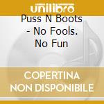 Puss N Boots - No Fools. No Fun cd musicale di Puss N Boots