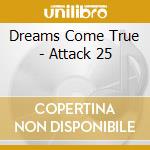 Dreams Come True - Attack 25 cd