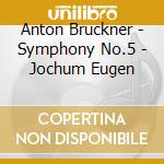 Anton Bruckner - Symphony No.5 - Jochum Eugen cd